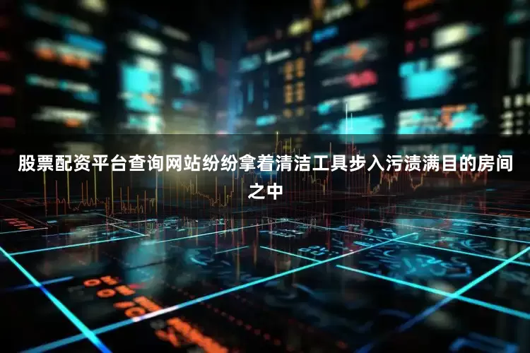 股票配资平台查询网站纷纷拿着清洁工具步入污渍满目的房间之中