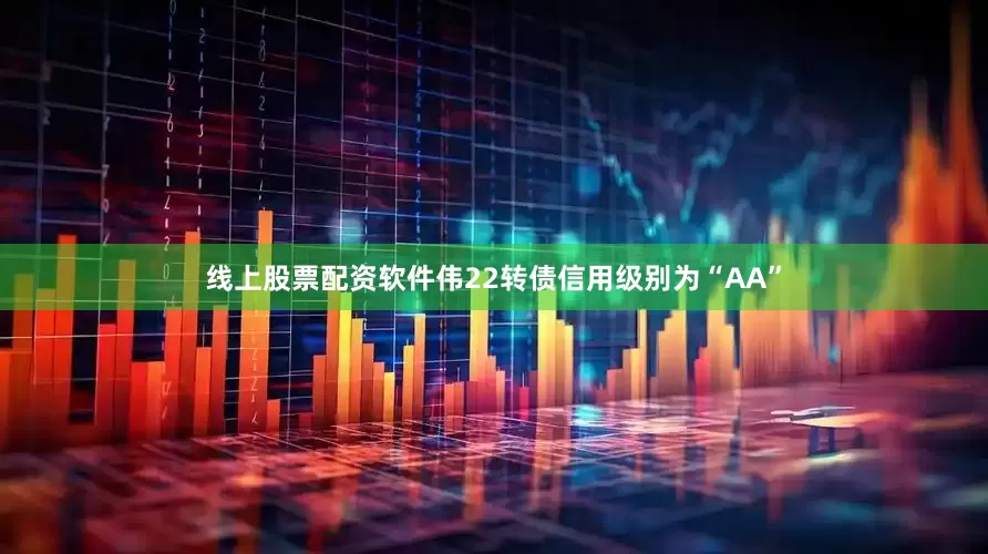 线上股票配资软件伟22转债信用级别为“AA”