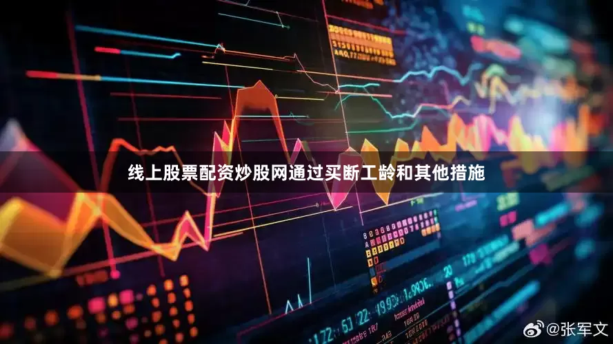 线上股票配资炒股网通过买断工龄和其他措施
