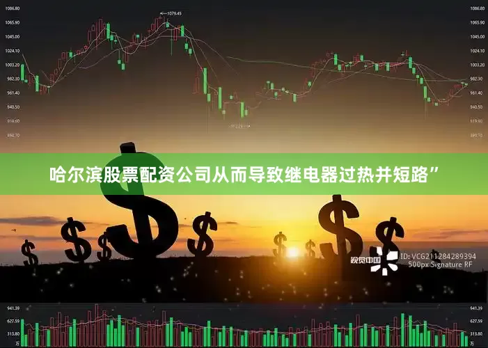 哈尔滨股票配资公司从而导致继电器过热并短路”