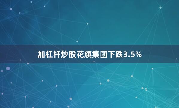 加杠杆炒股花旗集团下跌3.5%