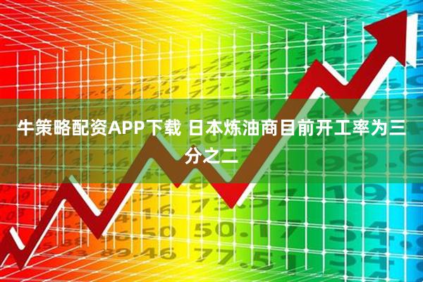 牛策略配资APP下载 日本炼油商目前开工率为三分之二